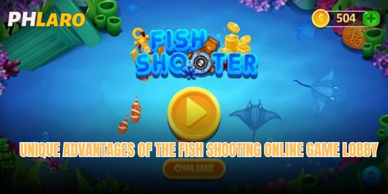 Unique advantages of the Fish shooting online game lobby