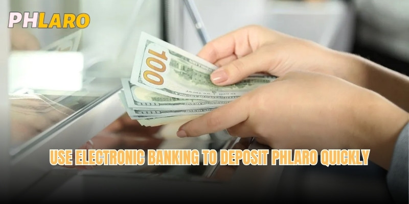 Use electronic banking to deposit Phlaro quickly