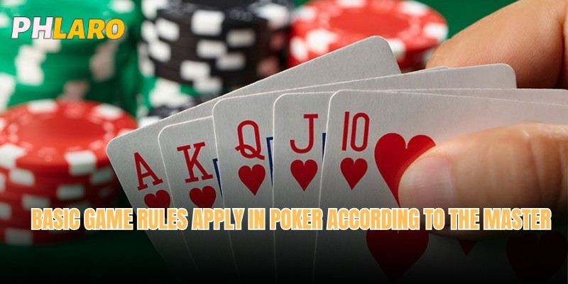 Basic game rules apply in Poker according to the master