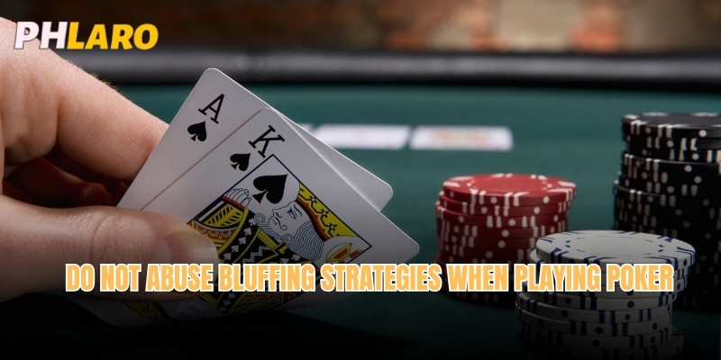 Do not abuse bluffing strategies when playing Poker